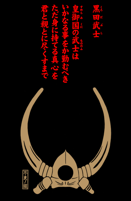 黒田武士(くろだぶし) 皇御国(すめらみくに)の武士(もののふ)は いかなる事をか勤むべき ただ身に持てる真心を 君と親とに尽くすまで